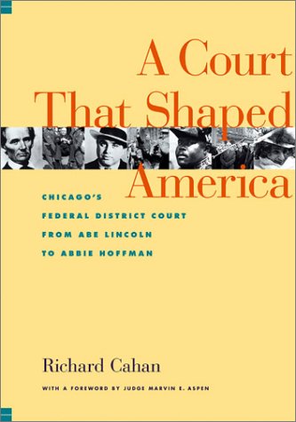 Beispielbild fr A Court That Shaped America : Chicago's Federal District Court from Abe Lincoln to Abbie Hoffman zum Verkauf von Better World Books