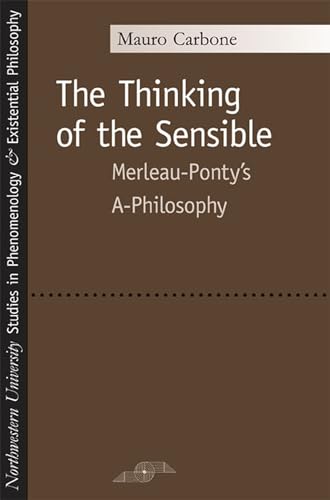 Beispielbild fr The Thinking of the Sensible: Merleau-Ponty's A-Philosophy (Studies in Phenomenology and Existential Philosophy) zum Verkauf von Outer Print