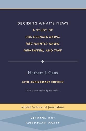 Deciding What's News: A Study of CBS Evening News, NBC Nightly News, Newsweek, and Time (Medill Visions Of The American Press) (9780810122376) by Gans, Herbert J.