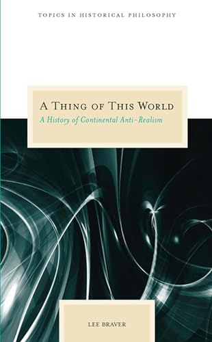 Beispielbild fr A Thing of This World: A History of Continental Anti-Realism (Topics in Historical Philosophy) zum Verkauf von Powell's Bookstores Chicago, ABAA