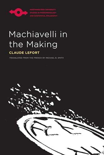 Machiavelli in the Making (Studies in Phenomenology and Existential Philosophy) (9780810124387) by Lefort, Claude