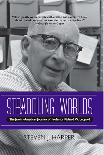 Beispielbild fr Straddling Worlds : The Jewish-American Journey of Professor Richard W. Leopold zum Verkauf von Better World Books