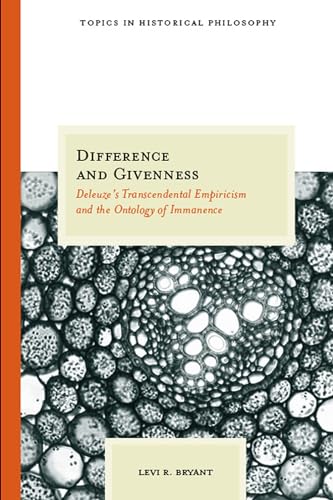 Difference and Givenness: Deleuze's Transcendental Empiricism and the Ontology of Immanence (Topics in Historical Philosophy) (9780810124547) by Bryant, Levi R.