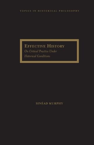 9780810127142: Effective History: On Critical Practice under Historical Conditions (Topics in Historical Philosophy)