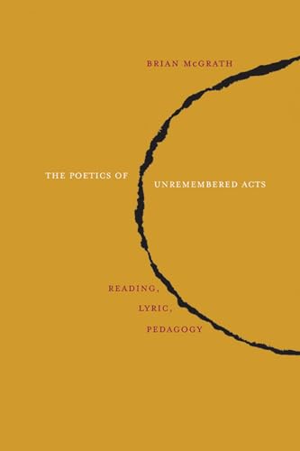 Stock image for The Poetics of Unremembered Acts: Reading, Lyric, Pedagogy for sale by Half Price Books Inc.