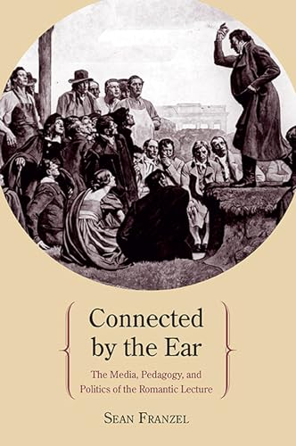 9780810129337: Connected by the Ear: The Media, Pedagogy, and Politics of the Romantic Lecture