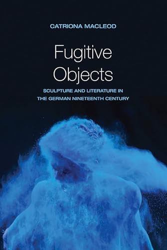 Stock image for Fugitive Objects: Sculpture and Literature in the German Nineteenth Century for sale by HPB-Red