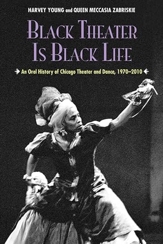 9780810129429: Black Theater Is Black Life: An Oral History of Chicago Theater and Dance, 1970-2010