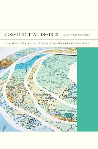 Beispielbild fr Cosmopolitan Desires: Global Modernity and World Literature in Latin America (Volume 14) (FlashPoints) zum Verkauf von Midtown Scholar Bookstore