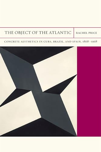 Stock image for THE OBJECT OF THE ATLANTIC : Concrete Aesthetics in Cuba, Brazil, and Spain 1868--1968 for sale by Karen Wickliff - Books