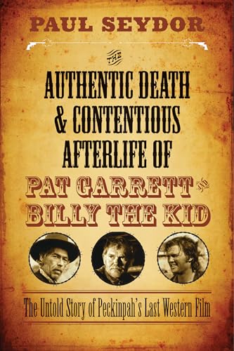 Beispielbild fr The Authentic Death and Contentious Afterlife of Pat Garrett and Billy the Kid: The Untold Story of Peckinpah's Last Western Film zum Verkauf von Midtown Scholar Bookstore