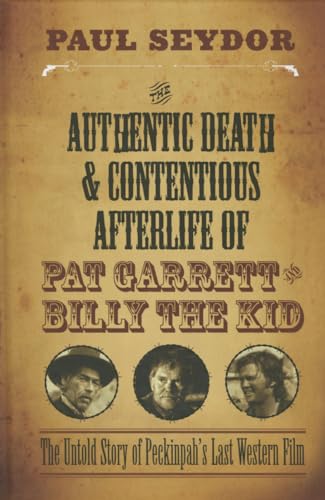 9780810130890: The Authentic Death and Contentious Afterlife of Pat Garrett and Billy the Kid: The Untold Story of Peckinpah's Last Western Film