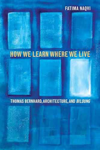 Stock image for How We Learn Where We Live: Thomas Bernhard, Architecture, and Bildung for sale by Midtown Scholar Bookstore