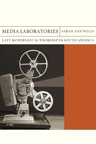 Imagen de archivo de Media Laboratories: Late Modernist Authorship in South America (Volume 25) (FlashPoints) a la venta por Midtown Scholar Bookstore