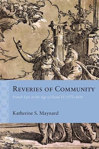 Beispielbild fr Reveries of Community: French Epic in the Age of Henri IV, 1572"1616 (Rethinking the Early Modern) zum Verkauf von Midtown Scholar Bookstore
