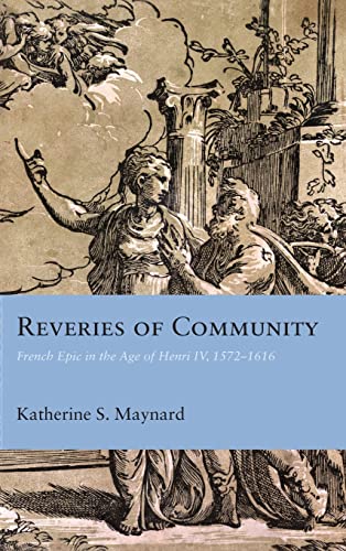 Beispielbild fr Reveries of Community: French Epic in the Age of Henri IV, 1572 "1616 (Rethinking the Early Modern) zum Verkauf von Midtown Scholar Bookstore