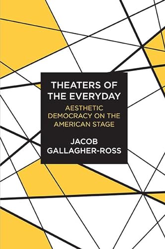 Stock image for Theaters of the Everyday: Aesthetic Democracy on the American Stage for sale by ThriftBooks-Dallas