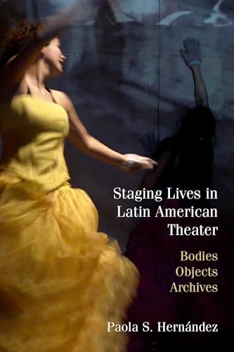 Stock image for Staging Lives in Latin American Theater: Bodies, Objects, Archives for sale by GF Books, Inc.