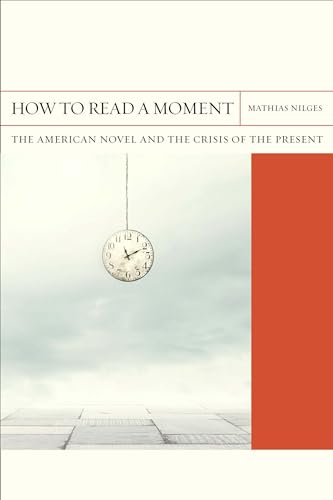 

How to Read a Moment: The American Novel and the Crisis of the Present (Volume 38) (FlashPoints)