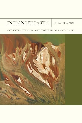 Imagen de archivo de Entranced Earth: Art, Extractivism, and the End of Landscape (Volume 45) (FlashPoints) a la venta por Campbell Bookstore