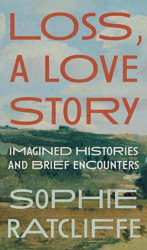 Imagen de archivo de Loss, A Love Story: Imagined Histories and Brief Encounters a la venta por Lakeside Books