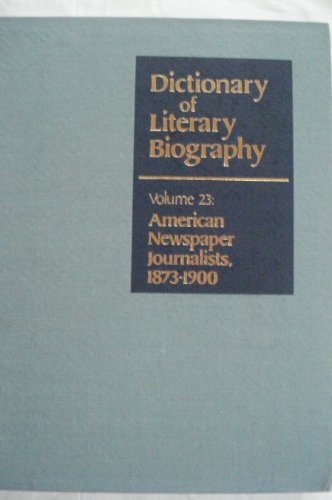 AMERICAN NEWSPAPER JOURNALISTS, 1873-1900; DICTIONARY OF LITERARY BIOGRAPHY; VOLUME TWENTY-THREE