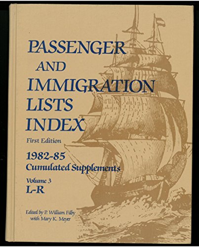 Passenger and Immigration Lists Index: Cumulated Supplements 1982-85 in Four Volumes Complete Vol...