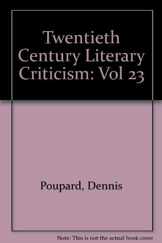 Stock image for Twentieth-Century Literary Criticism TCLC -- Volume 23 -- Excerpts from Critiicism of the Works of Novelists, Poets, Playwrights, Short Story Writers, and Other Creative Writers Who Died between 1900 and 1960, the fFrst Published Critical Appraisals to for sale by gigabooks