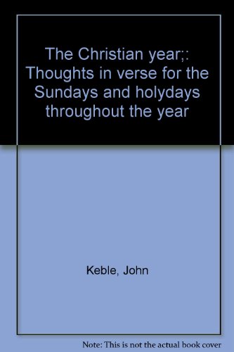The Christian year;: Thoughts in verse for the Sundays and holydays throughout the year (9780810340954) by Keble, John
