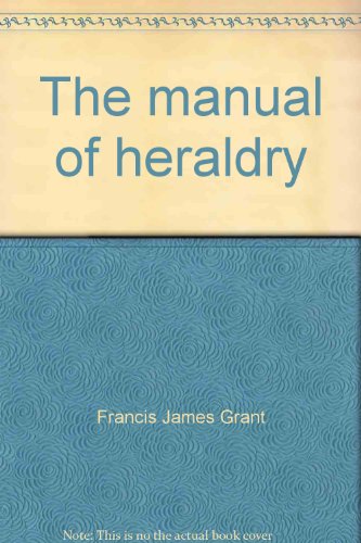 Beispielbild fr The manual of heraldry: A concise description of the several terms used, and containing a dictionary of every designation in the science zum Verkauf von Wonder Book