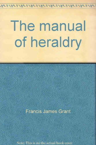 Imagen de archivo de The manual of heraldry: A concise description of the several terms used, and containing a dictionary of every designation in the science a la venta por Wonder Book