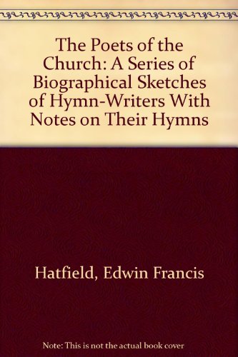 Beispielbild fr Poets of the Church : A Series of Biographical Sketches of Hymn-Writers, with Notes on Their Hymns zum Verkauf von Better World Books