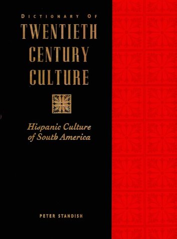 Dictionary of 20th Century Culture: Hispanic Culture of South America (Dictionary of Twentieth Century Culture) (9780810384835) by Standish, Peter