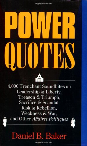 Imagen de archivo de Power Quotes : 4,000 Trenchant Soundbites on Leadership and Liberty, Treason and Triumph, Sacrifice and Scandal, Risk and Rebellion, Weakness and War, and Other Affaires Politiques a la venta por Better World Books
