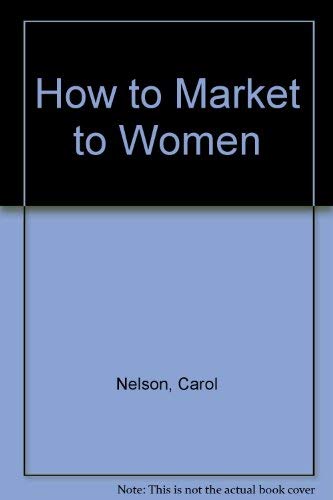 Beispielbild fr How to Market to Women: Understanding and Reaching Today's Most Powerful Consumer Group zum Verkauf von Wonder Book