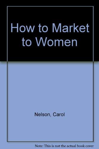 Stock image for How to Market to Women: Understanding and Reaching Today's Most Powerful Consumer Group for sale by Wonder Book
