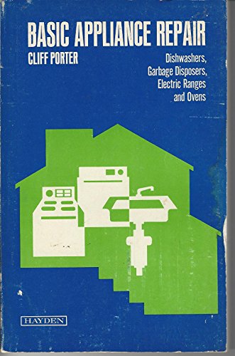 Basic Appliance Repair: Dishwashers, Garbage Disposers, Electric Ranges and Ovens (9780810407855) by Cliff Porter