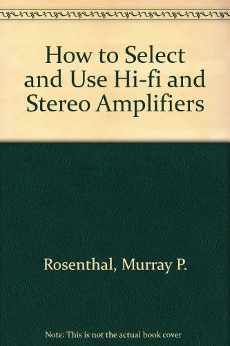 Imagen de archivo de How to Select and Use Hi-Fi and Stereo Amplifiers a la venta por JARBOOKSELL