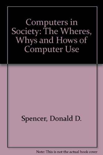 Computers in society;: The wheres, whys, and hows of computer use (9780810459168) by Donald D. Spencer