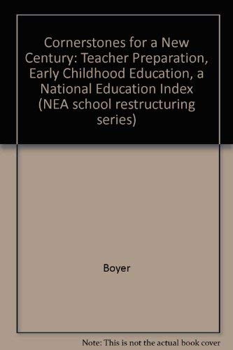 Cornerstones for a New Century: Teacher Preparation, Early Childhood Education, a National Education Index (N E A SCHOOL RESTRUCTURING SERIES) (9780810618466) by Boyer, Ernest L.