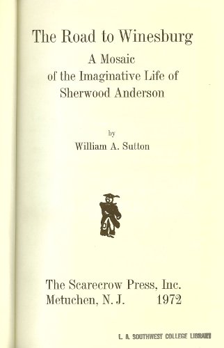 The Road to Winesburg: Mosaic of the Imaginative Life of Sherwood Anderson (9780810803121) by Sutton, William Alfred