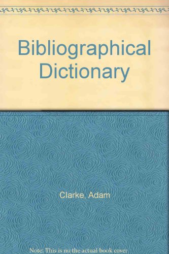 Beispielbild fr Adam Clarke's A Bibliographical Dictionary Plus the Bibliographical Miscellany (A supplement to the Dictionary) zum Verkauf von GloryBe Books & Ephemera, LLC