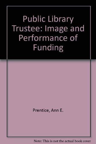 The public library trustee: image and performance on funding, (9780810805972) by Prentice, Ann E