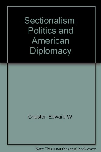 Sectionalism, Politics, and American Diplomacy (9780810807877) by Chester, Edward W.