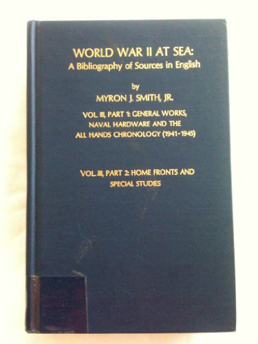 Stock image for World War Ii At Sea: A Bibliography of Sources in English, Vol. Iii, Part 1: General Works, Naval Hardware and the All Hands Chronology (1941-1945), Vol. Iii, Part 2: Home Fronts and Special Studies for sale by Magers and Quinn Booksellers