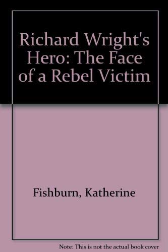 Stock image for Richard Wright's Hero: The Faces of a Rebel-Victim for sale by Ann Open Book