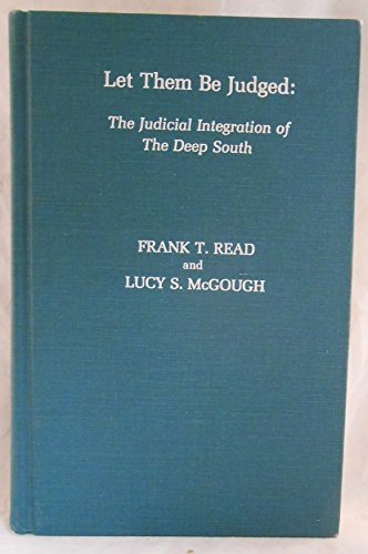 Let Them Be Judged: The Judicial Integration of the Deep South (9780810811188) by Read, Frank T.; McGough, Lucy S.