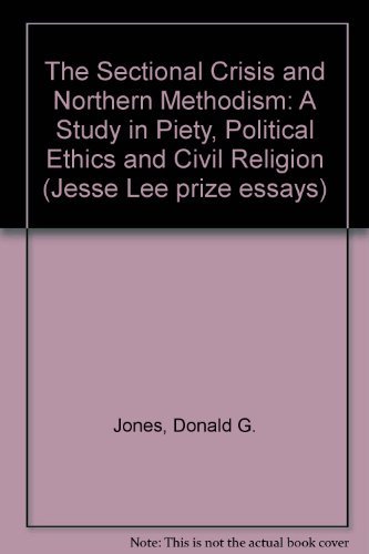 The Sectional Crisis and Northern Methodism: A Study in Piety, Political Ethics, and Civil Religion
