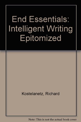 "The end" essentials: "Intelligent writing" epitomized (9780810812475) by Kostelanetz, Richard