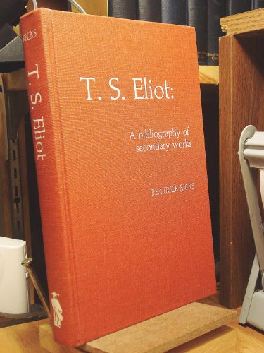 T.s. Eliot: A Bibliography of Secondary Works (Scarecrow Author Bibliographies)